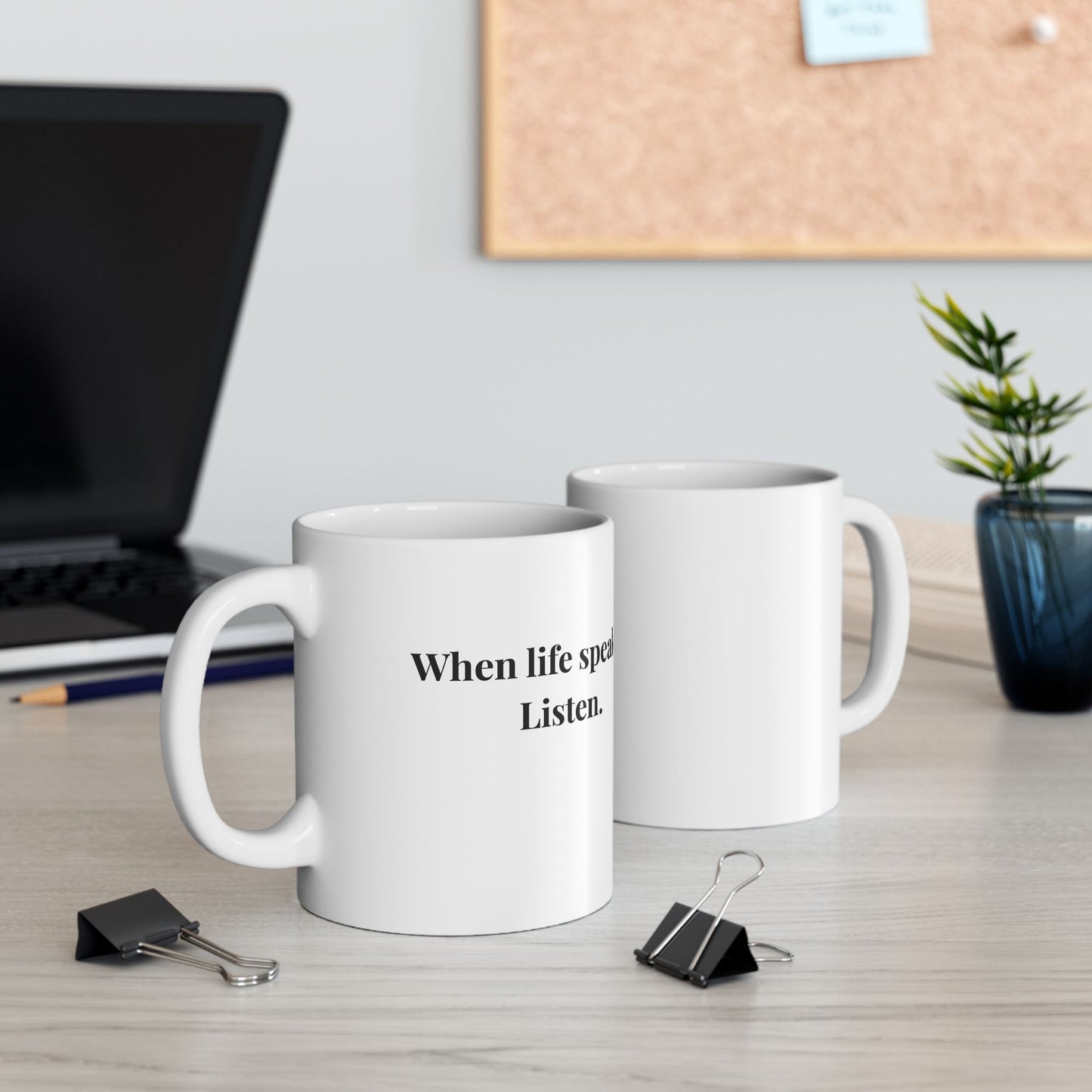 "When life speaks... Listen." Ceramic White Mug