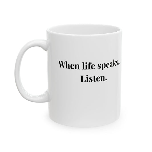 "When life speaks... Listen." Ceramic White Mug