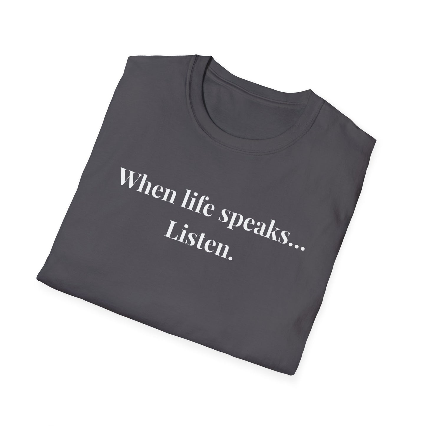 "When life speaks... Listen" - Unisex T-Shirt [White Font]