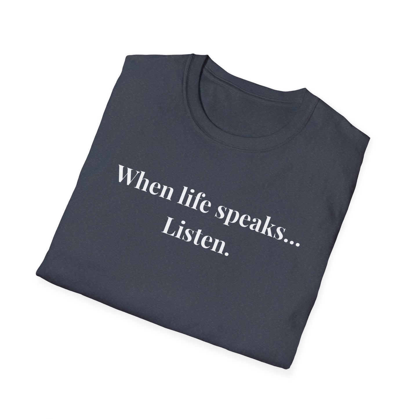 "When life speaks... Listen" - Unisex T-Shirt [White Font]