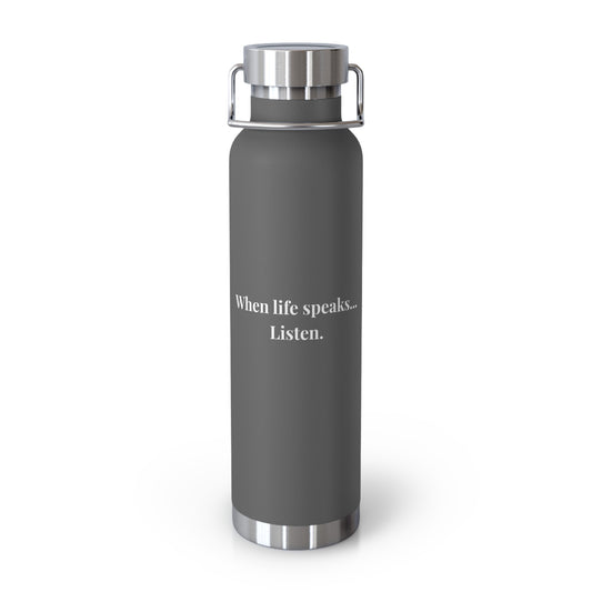 "When life speaks... Listen" Copper Vacuum Insulated Water Bottle