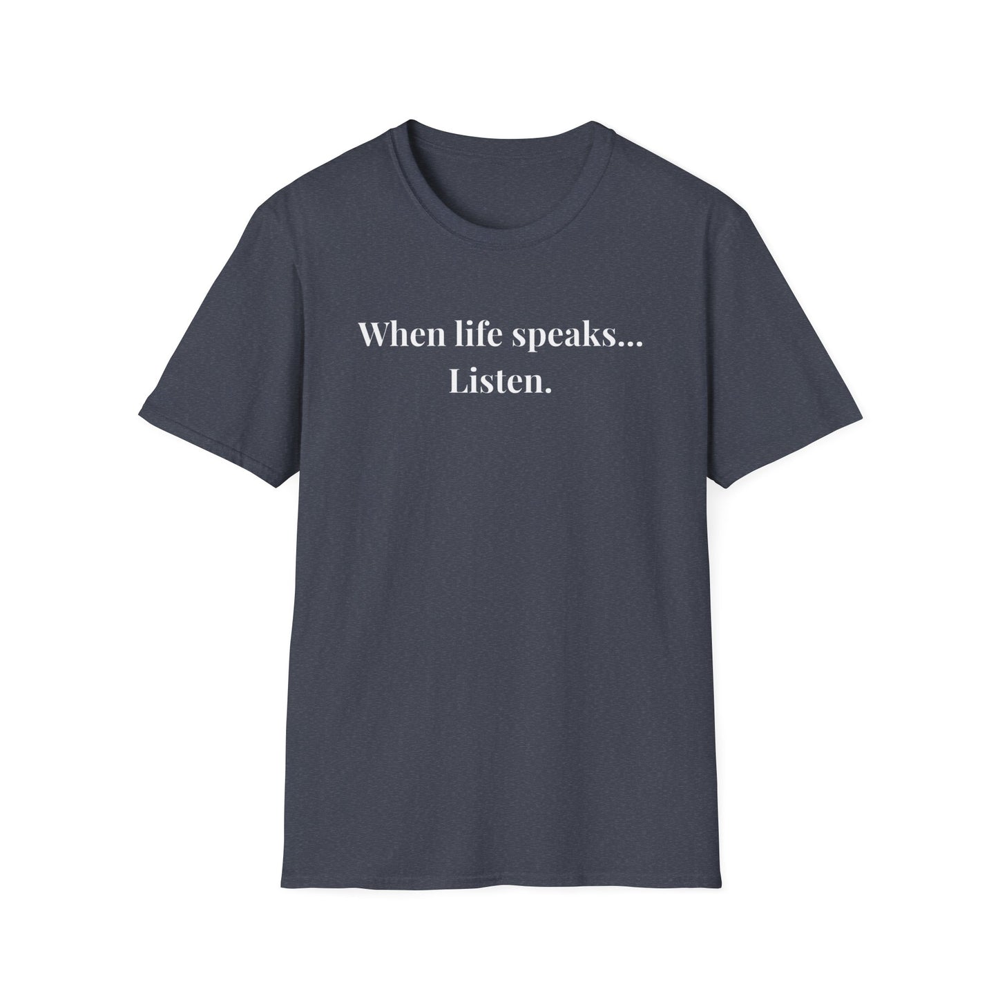 "When life speaks... Listen" - Unisex T-Shirt [White Font]