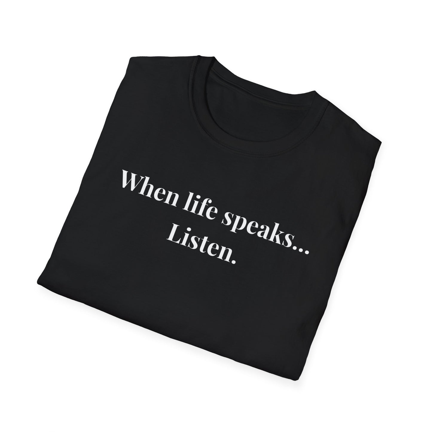 "When life speaks... Listen" - Unisex T-Shirt [White Font]